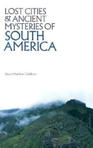 Title: Lost Cities and Ancient Mysteries of South America (Lost Cities Series), Author: David Hatcher Childress