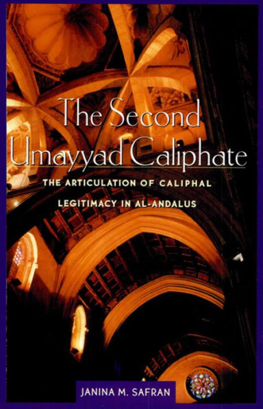 The Second Umayyad Caliphate: The Articulation of Caliphal Legitimacy in al-Andalus