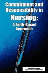 Title: Commitment and Responsibility in Nursing: A Faith-Based Approach, Author: Bart S Cusveller