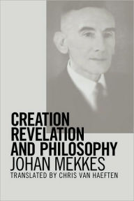 Title: Creation, Revelation, and Philosophy, Author: Johan P. a. Mekkes