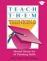 Title: Teach Them Thinking: Mental Menus for 24 Thinking Skills, Author: Robin J. Fogarty