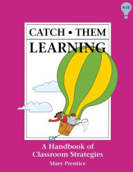 Title: Catch Them Learning: A Handbook of Classroom Strategies / Edition 1, Author: Mary Prentice