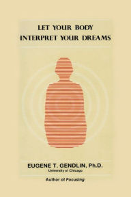 Title: Let Your Body Interpret Your Dreams (P), Author: Eugene T Gendlin