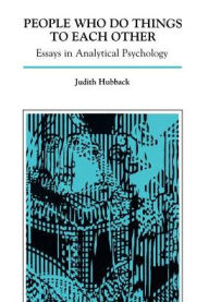 Title: People Who Do Things to Each Other: Essays in Analytical Psychology, Author: Judith Hubback
