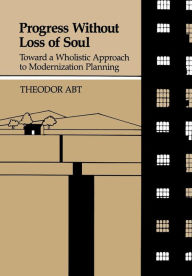 Title: Progress Without Loss of Soul: Toward a Holistic Approach to Modernization Planning, Author: Theodor Abt