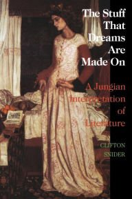 Title: The Stuff That Dreams Are Made on: A Jungian Interpretation of Literature (Chiron Monograph Series: Volume 5), Author: Clifton Snider