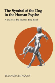 Title: Symbol of the Dog in the Human Psyche, Author: Eleanora M. Woloy