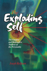 Title: The Exploding Self: The Creative and Destructive Nucleus of the Personality, Author: Joseph Redfearn