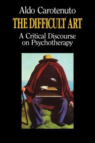 Title: The Difficult Art: A Critical Discourse on Psychotherapy, Author: Aldo Carotenuto