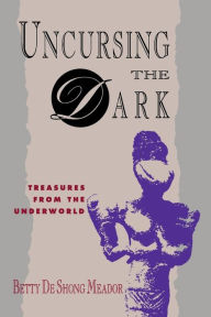 Title: Uncursing the Dark: Treasures from the Underworld, Author: Betty De Shong Meador