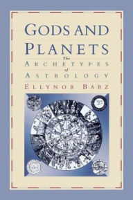 Title: Gods and Planets: The Archetypes of Astrology, Author: Ellynor Barz