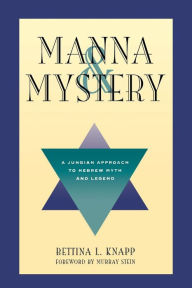 Title: Manna and Mystery: A Jungian Approach to Hebrew Myth and Legend, Author: Bettina Liebowitz Knapp