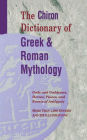 The Chiron Dictionary of Greek & Roman Mythology: Gods and Goddesses, Heroes, Places, and Events of Antiquity