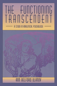 Title: The Functioning Transcendent: A Study in Analytical Psychology, Author: Ann Belford Ulanov