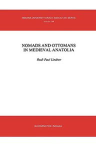 Title: Nomads and Ottomans in Medieval Anatolia, Author: Rudi Paul Lindner