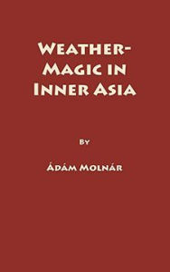 Title: Weather-Magic in Inner Asia, Author: A Moln r