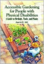 Accessible Gardening for People with Physical Disabilities: A Guide to Methods, Tools, and Plants