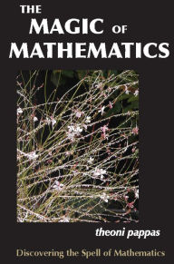 Title: The Magic of Mathematics: Discovering the Spell of Mathematics, Author: Theoni Pappas