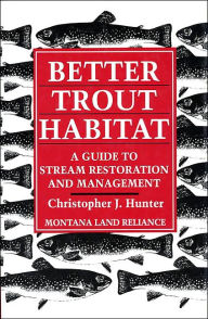 Title: Better Trout Habitat: A Guide to Stream Restoration and Management / Edition 1, Author: Montana Land Reliance