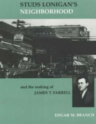 Title: Studs Lonigan's Neighborhood: And the Making of James T. Farrell, Author: Edgar Marquess Branch