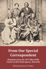 From Our Special Correspondent: Dispatches from the 1875 Black Hills Council at Red Cloud Agency, Nebraska