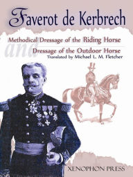 Title: Methodical Dressage of the Riding Horse and Dressage of the Outdoor Horse: From the Last Teaching of François Baucher as Recalled by One of His Students, Author: Faverot de Kerbrech