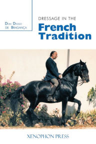 Title: Dressage in the French Tradition, Author: Dom Diogo de Bragance