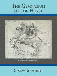 Title: Gymnasium of the Horse: Completely Footnoted Collector's Edition, Author: Gustav Steinbrecht