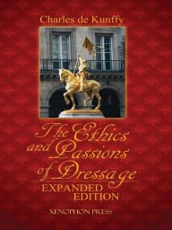 Title: The Ethics and Passions of Dressage, Expanded Edition, Author: Charles de Kunffy