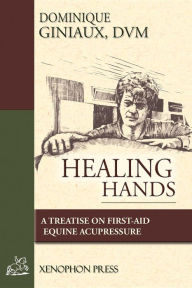 Title: Healing Hands: A Treatise on First-Aid Equine Acupressure, Author: D.V.M. Dominique Giniaux