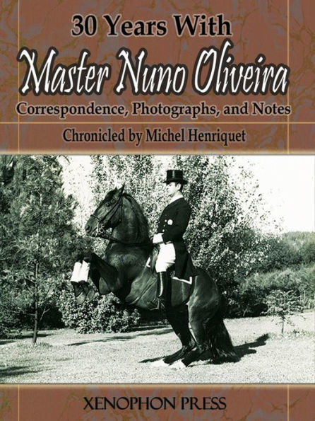 30 Years With Master Nuno Oliveira: Correspondence, Photographs, and Notes