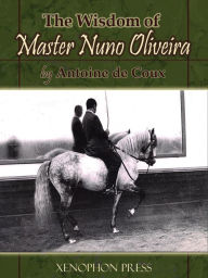 Title: The Wisdom of Master Nuno Oliveira, Author: Antoine de Coux