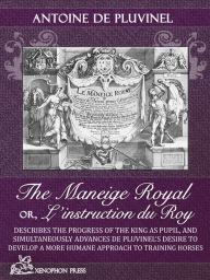 Title: Le Maneige Royal Or, L'instruction Du Roy: En L'exercice De Monter a Cheval, Author: ANTOINE DE PLUVINEL