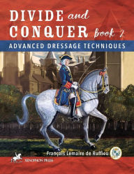 Title: Divide and Conquer Book 2: Advanced Dressage Techniques, Author: Francois Lemaire De Ruffieu