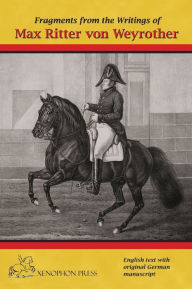 Title: Fragments from the writings of Max Ritter von Weyrother, Austrian Imperial and Royal Oberbereiter: With a foreword by Andreas Hausberger, Chief Rider, Spanish Riding School of Vienna and an introduction by Daniel Pevsner FBHS, Author: Hilary Fane