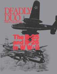 Title: Deadly Duo: The B25-B26 in World War Two, Author: Charles A. Mendenhall