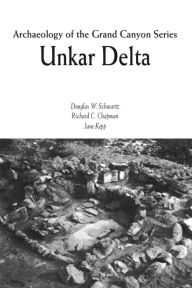 Title: Archaeology of the Grand Canyon: Unkar Delta, Author: Douglas W. Schwartz