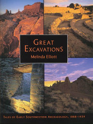 Title: Great Excavations: Tales of Early Southwestern Archaeology, 1888-1939 / Edition 1, Author: Melinda Elliott