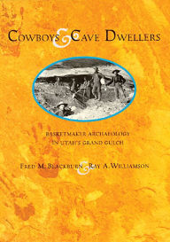 Title: Cowboys and Cave Dwellers: Basketmaker Archaeology of Utah's Grand Gulch, Author: Fred M. Blackburn