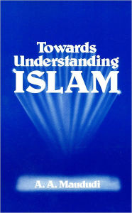 Title: Towards Understanding Islam / Edition 1, Author: A. A Maudidi