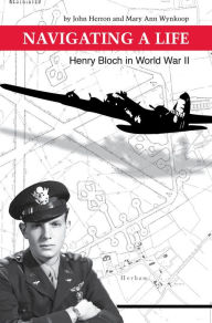 Title: Navigating a Life: Henry Bloch in World War II, Author: John Herron