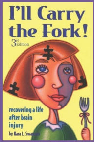 Title: I'll Carry the Fork!: Recovering a Life After Brain Injury, Author: Kara L. Swanson