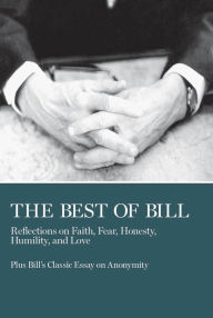 Title: The Best of Bill: Reflections on Faith, Fear, Honesty, Humility, and Love, Author: Bill W.