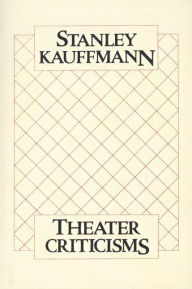 Title: Theater Criticisms, Author: Stanley Kauffmann