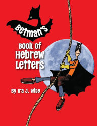 Title: Betman's Book of Hebrew Letters, Author: Ira J. Wise