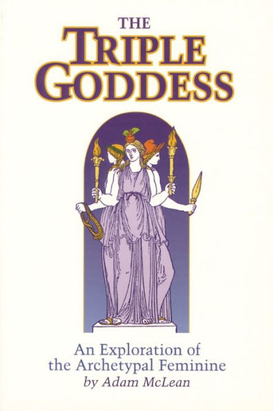 Triple Goddess: An Exploration of the Archetypal Feminine (Hermetic Research No. 1)