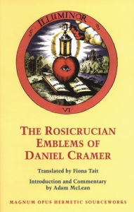 Title: The Rosicrucian Emblems of Daniel Cramer: The True Society of Jesus and the Rosy Cross: Here Are Forty Sacred Emblems from Holy Scripture Concerning the Most Precious Name and Cross of Jesus Christ, Author: Cramer