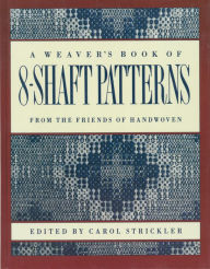 Title: A Weaver's Book of 8-Shaft Patterns: From the Friends of Handwoven / Edition 1, Author: Carol Strickler