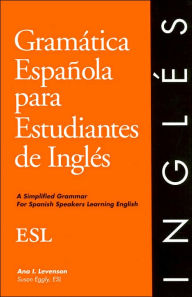 Title: Gramatica Espanola para Estudiantes de Ingles: A Simplified Grammar for Spanish Speakers Learning English (English Grammar Series) / Edition 1, Author: Ana I. Levenson