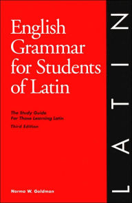 Title: English Grammar for Students of Latin: The Study Guide for Those Learning Latin / Edition 3, Author: Norma W. Goldman